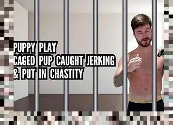 Puppy play - cage pup caught jerking & put in chastity