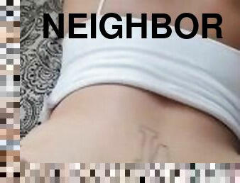 Neighbor comes back for more while husband is at work