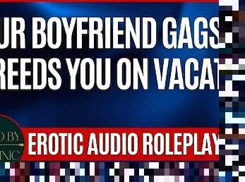 Your Boyfriend Gags And Breeds You On Vacation [M4F] [Erotic ASMR Audio Roleplay]