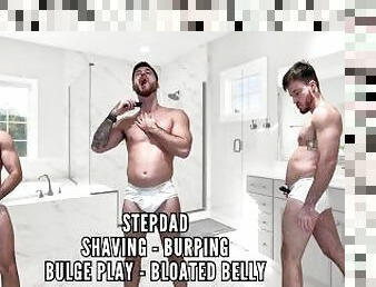 Stepdad shaving - burping - bulge play - Bloated belly