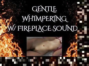 GENTLE WHIMPERING (Fireplace ASMR)